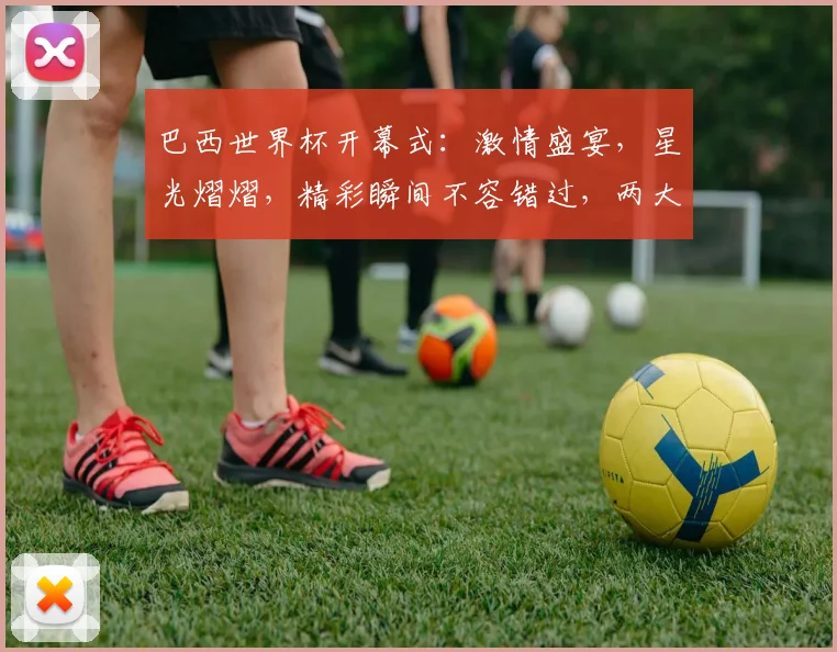 巴西世界杯开幕式：激情盛宴，星光熠熠，精彩瞬间不容错过，两大亮点逗你笑