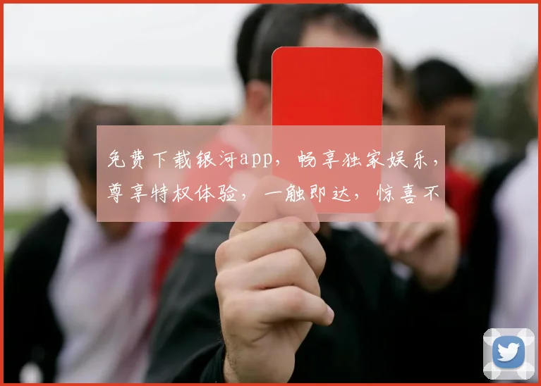 免费下载银河app，畅享独家娱乐，尊享特权体验，一触即达，惊喜不断，不容错过
