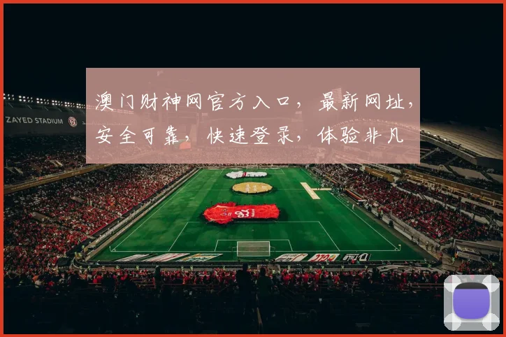 澳门财神网官方入口，最新网址，安全可靠，快速登录，体验非凡